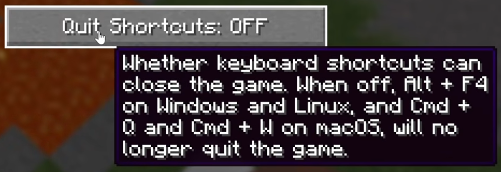 Screenshot of a new toggle option in Minecraft 26.3 Snapshot 6 labeled "Quit Shortcuts". It is off by default and it changes "whether keyboard shortcuts can close the game. When off, Alt + F4 on Windows and Linux, and Command + Q and Command + W on macOS, will no longer quit the game".